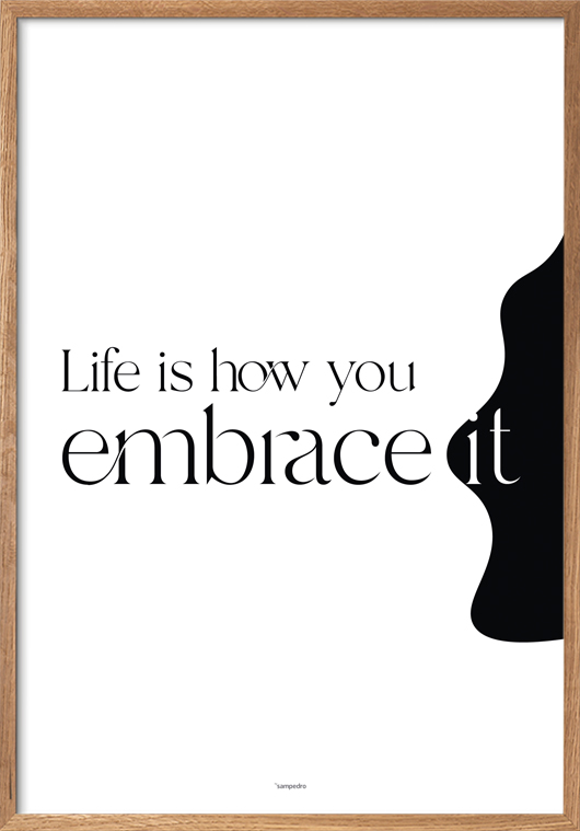 Life is how you embrace it